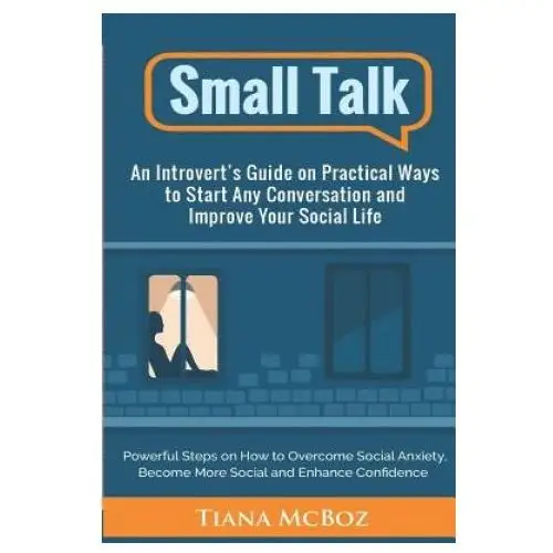 Small Talk: An Introvert's Guide on Practical Ways to Start Any Conversation and Improve Your Social Life