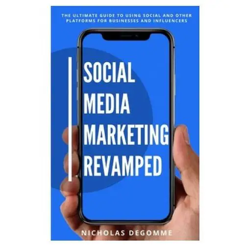 Independently published Social media marketing revamped: the ultimate guide to using social and other platforms for business and influencers