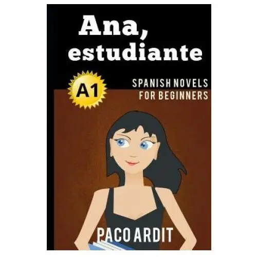 Spanish novels: ana, estudiante (spanish novels for beginners - a1) Independently published