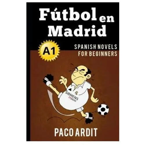 Independently published Spanish novels: fútbol en madrid (spanish novels for beginners - a1)