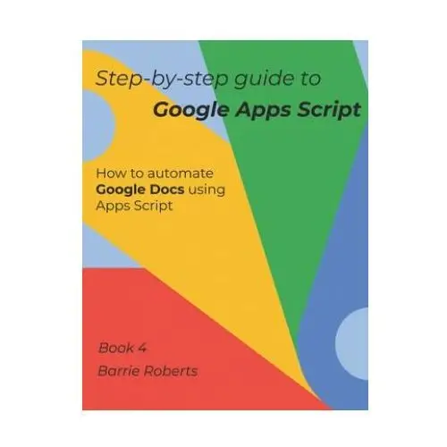 Step-by-step guide to google apps script 4 - documents Independently published