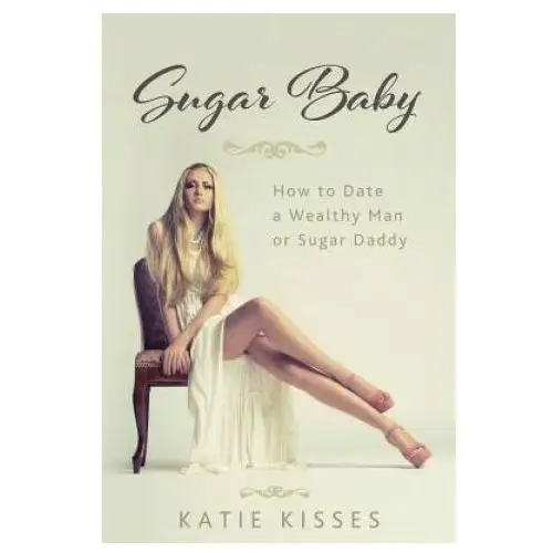 Sugar baby: how to date a wealthy man or sugar daddy Independently published