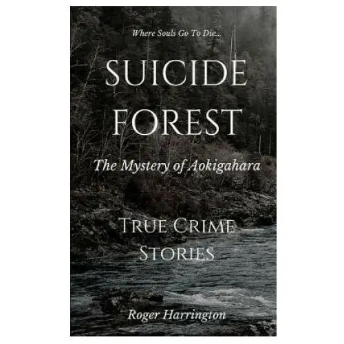 Suicide forest: the mystery of aokigahara: true crime stories Independently published