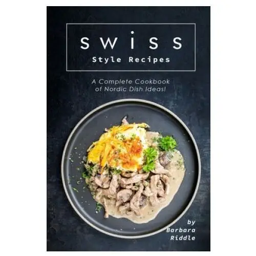 Swiss style recipes: a complete cookbook of nordic dish ideas! Independently published