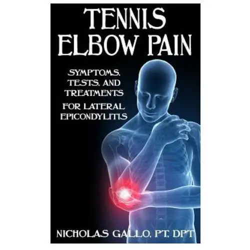 Tennis Elbow Pain: Symptoms, Tests, and Treatments for Lateral Epicondylitis