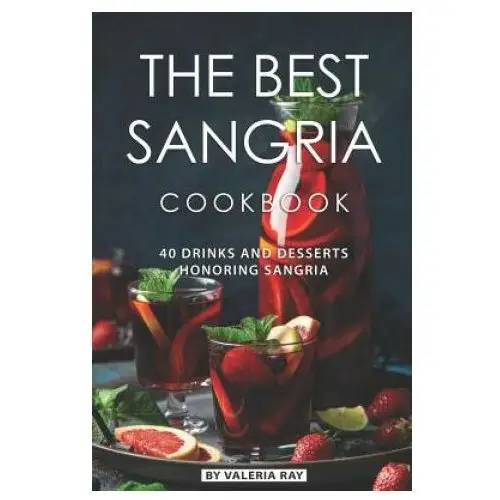 The best sangria cookbook: 40 drinks and desserts honoring sangria Independently published
