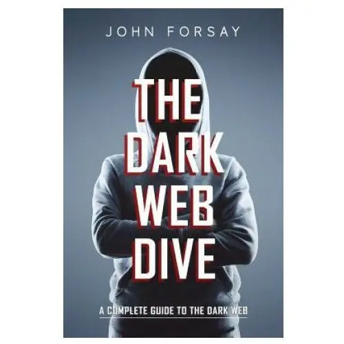 Independently published The dark web dive: a complete guide to the dark web