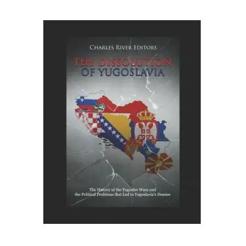 The dissolution of yugoslavia: the history of the yugoslav wars and the political problems that led to yugoslavia Independently published