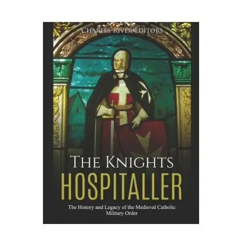 Independently published The knights hospitaller: the history and legacy of the medieval catholic military order