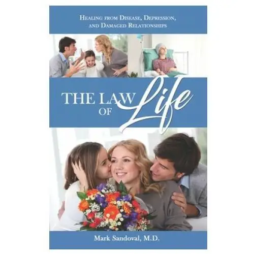 The Law of Life: Heal from Disease, Depression, and Damaged Relationships