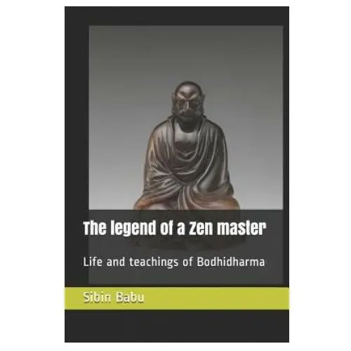 The legend of a zen master: life and teachings of bodhidharma Independently published