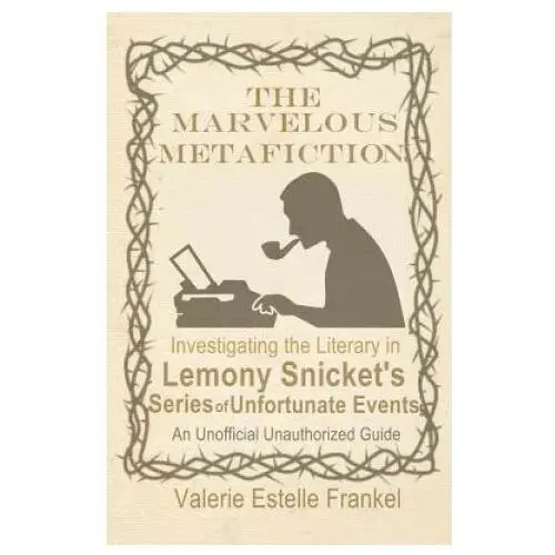 Independently published The marvelous metafiction: investigating the literary in lemony snicket's series of unfortunate events