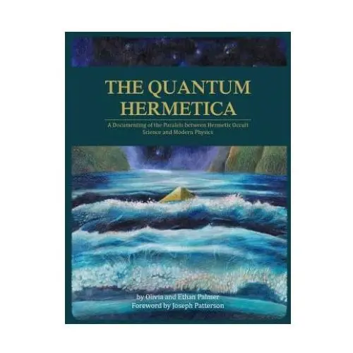 The Quantum Hermetica: A Documenting of the Parallels between Hermetic Occult Science and Modern Physics