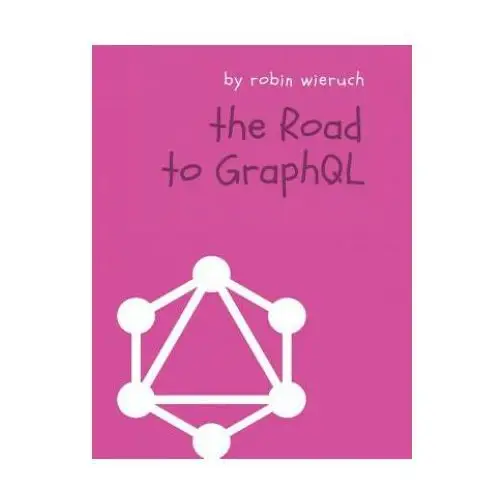 The Road to GraphQL: Your journey to master pragmatic GraphQL in JavaScript with React.js and Node.js