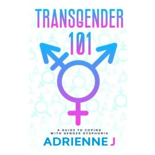 Transgender 101: a guide to coping with gender dysphoria Independently published