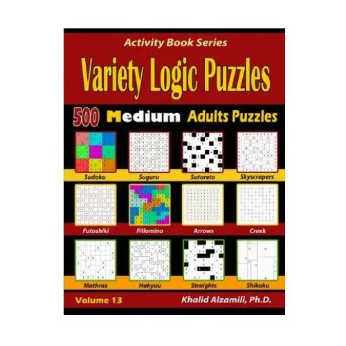 Variety Logic Puzzles: 500 Medium Adults Puzzles (Suguru, Futoshiki, Arrows, Mathrax, Hakyuu, Straights, Fillomino, Sudoku, Sutoreto, Skyscra
