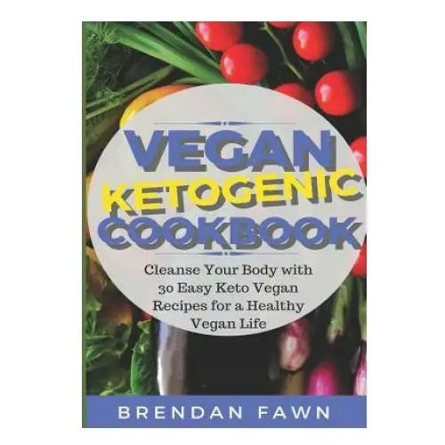 Vegan ketogenic cookbook: cleanse your body with 30 easy keto vegan recipes for a healthy vegan life (low carb and high fat, plant based keto di Independently published
