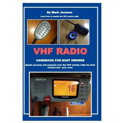 VHF Radio Handbook for Boat Owners: Speak securely and properly over the VHF Marine Radio for boat owners and your crew