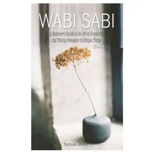 Wabi sabi: a beginner's guide to the art of simplicity and taking pleasure in simple things. book 1 Independently published