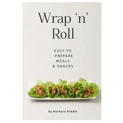 Wrap 'n' Roll: Easy-to-Prepare Meals & Snacks