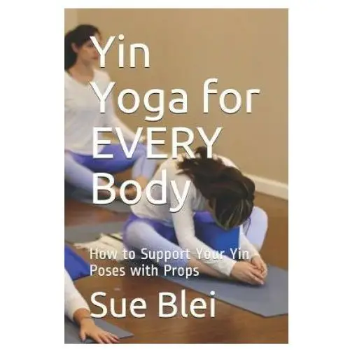 Yin Yoga for Every Body: How to Support Your Yin Poses with Props