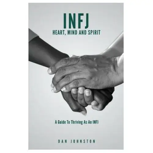 Infj heart, mind and spirit: understand yourself and fulfill your purpose as an infj Createspace independent publishing platform