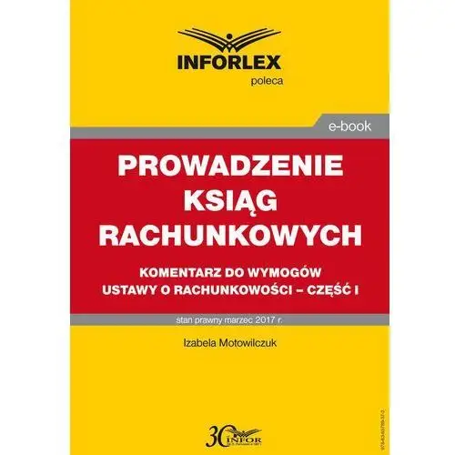 Prowadzenie ksiąg rachunkowych komentarz do wymogów ustawy o rachunkowości - część i Infor pl