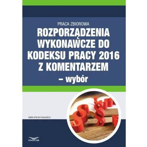 Rozporządzenia wykonawcze do kodeksu pracy 2016 z komentarzem - wybór Infor pl