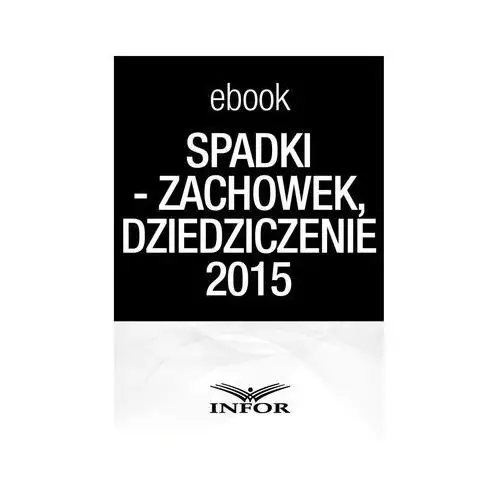 Spadki - testament, zachowek, dziedziczenie. zmiany w prawie spadkowym 2015 - Infor pl