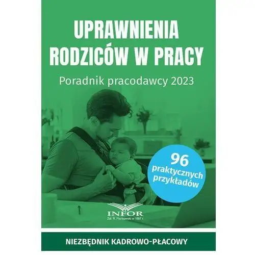 Uprawnienia rodziców w pracy. poradnik pracodawcy 2023 Infor pl