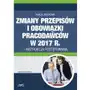 Infor pl Zmiany przepisów i obowiązki pracodawców w 2017 r. - instrukcja postępowania Sklep on-line