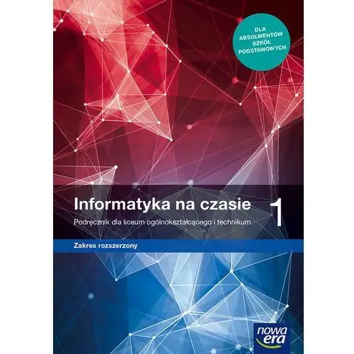 Informatyka na czasie. Podręcznik. Zakres rozszerzony. Klasa 1. Liceum i technikum