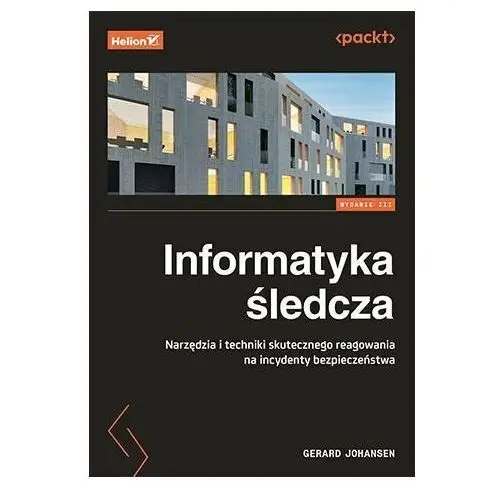 Informatyka śledcza. Narzędzia i techniki skutecznego reagowania na incydenty bezpieczeństwa