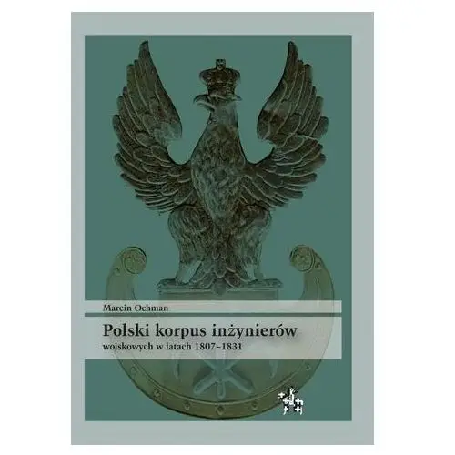 Inforteditions Polski korpus inżynierów wojskowych w latach 1807-1831