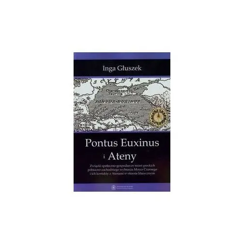 Pontus euxinus i ateny. związki społeczno-gospodarcze miast greckich północno-zachodniego wybrzeża morza czarnego i ich kontakty z atenami w okresie klasycznym Inga głuszek 2