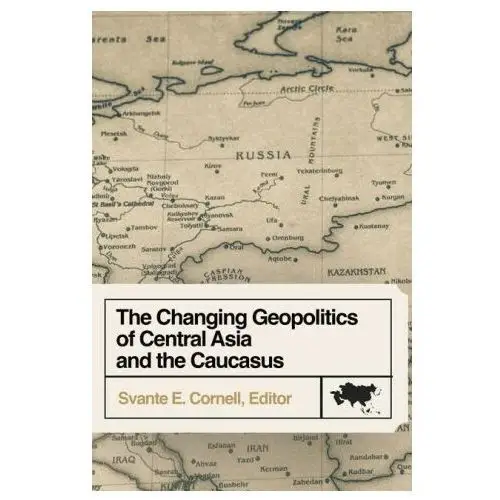 The Changing Geopolitics of Central Asia and the Caucasus