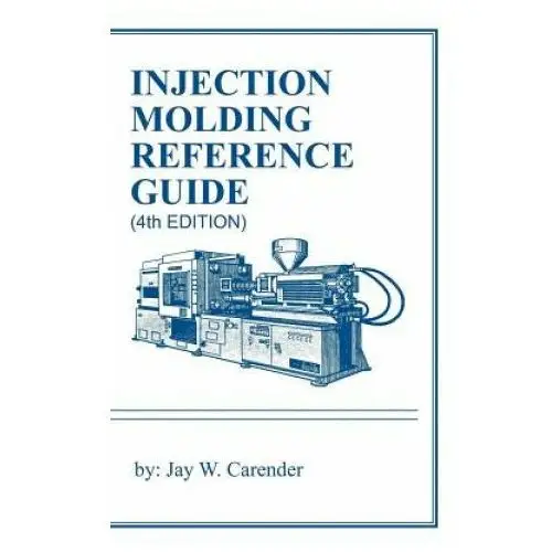 Injection molding reference guide (4th edition) Createspace independent publishing platform