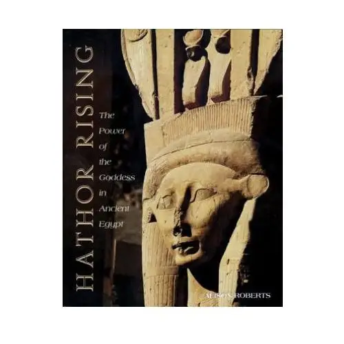 Hathor rising: the power of the goddess in ancient egypt Inner traditions