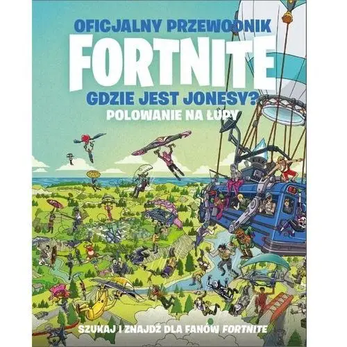 Oficjalny przewodnik Fortnite. Gdzie jest Jonesy? Polowanie na łupy