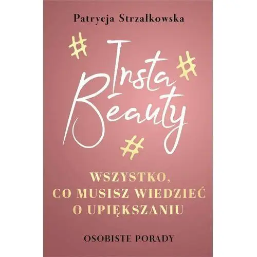 Insta Beauty. Wszystko, co musisz wiedzieć o upiększaniu