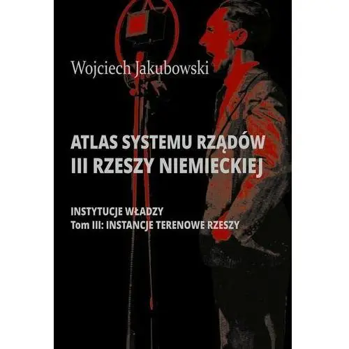 Instancje terenowe Rzeszy. Atlas systemu rządów III Rzeszy Niemieckiej. Tom 3