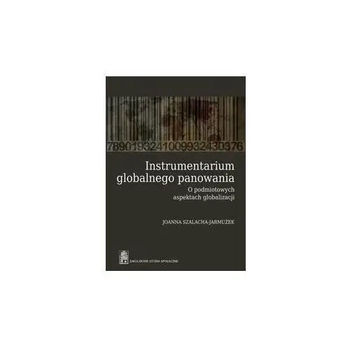 Instrumentarium globalnego panowania. O podmiotowych aspektach globalizacji