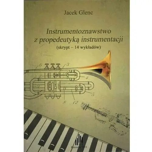 Instrumentoznawstwo z propedeutyką instrumentacji - Jacek Glenc - książka