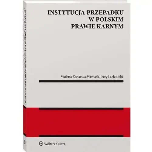 Instytucja przepadku w polskim prawie karnym - Konarska-wrzosek violetta, lachowski jerzy