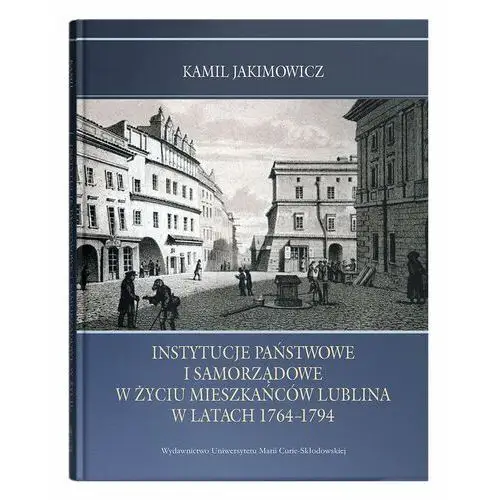 Instytucje państwowe i samorządowe w życiu mieszkańców Lublina w latach 1764-1794