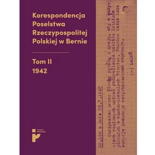 Instytut pileckiego Korespondencja poselstwa rzeczypospolitej polskiej w bernie. tom 2. 1942