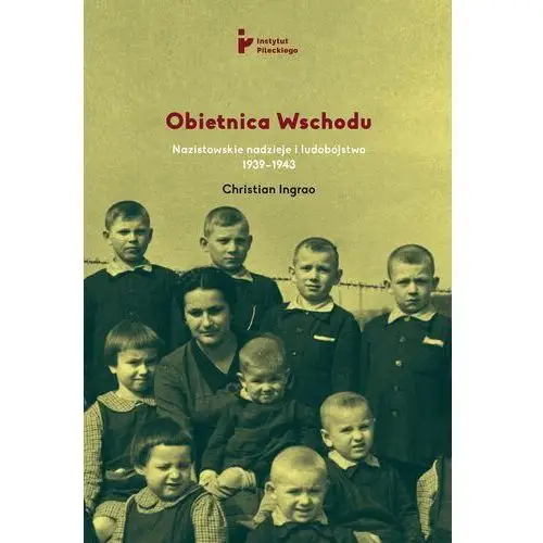 Obietnica wschodu. nazistowskie nadzieje i ludobójstwo 1939-1943