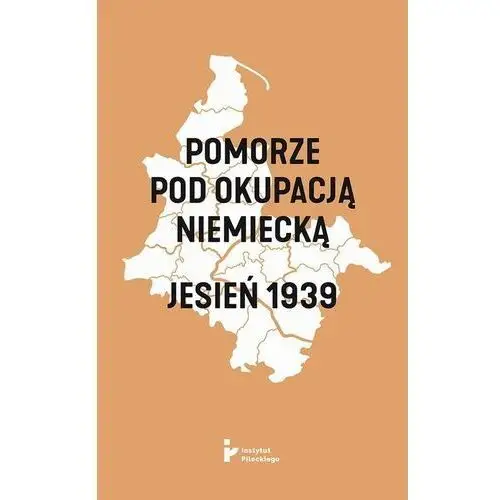 Instytut solidarności i męstwa im. witolda pileckiego Pomorze pod okupacją niemiecką. jesień 1939