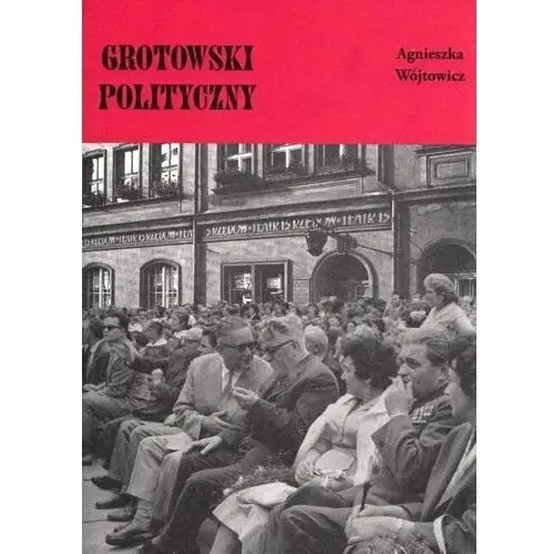 Grotowski polityczny Instytut teatralny