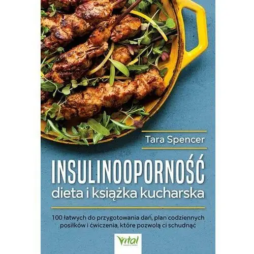 Insulinooporność dieta i książka kucharska. 100 łatwych do przygotowania dań, plan codziennych posiłków i ćwiczenia, które pozwolą ci schudnąć